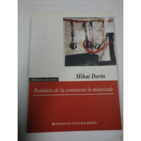 ROMANIA  DE  LA  COMUNISM  LA MINERIADE  -  Mihai Dorin